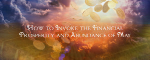 How to Invoke the Financial Prosperity and Abundance of May