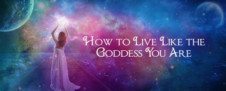 How to Live Like the Goddess You Are