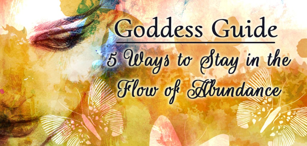 Goddess Guide 5 Ways to Stay in the Flow of Abundance FEATURE